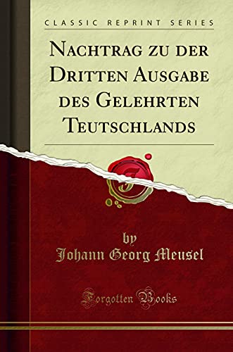 Beispielbild fr Nachtrag zu der Dritten Ausgabe des Gelehrten Teutschlands (Classic Reprint) zum Verkauf von Buchpark