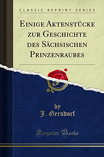 Stock image for Einige Aktenstcke zur Geschichte des Schsischen Prinzenraubes Classic Reprint for sale by PBShop.store US