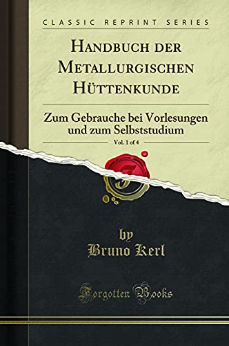 9780266668749: Handbuch der Metallurgischen Httenkunde, Vol. 1 of 4: Zum Gebrauche bei Vorlesungen und zum Selbststudium (Classic Reprint)