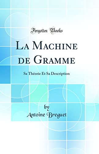 Stock image for La Machine de Gramme Sa Thorie Et Sa Description Classic Reprint for sale by PBShop.store US