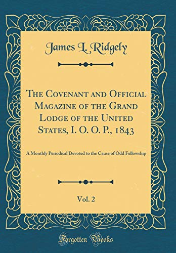 Imagen de archivo de The Covenant and Official Magazine of the Grand Lodge of the United States, I O O P, 1843, Vol 2 A Monthly Periodical Devoted to the Cause of Odd Fellowship Classic Reprint a la venta por PBShop.store US