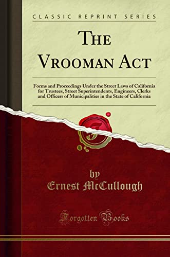 Stock image for The Vrooman Act Forms and Proceedings Under the Street Laws of California for Trustees, Street Superintendents, Engineers, Clerks and Officers of in the State of California Classic Reprint for sale by PBShop.store US