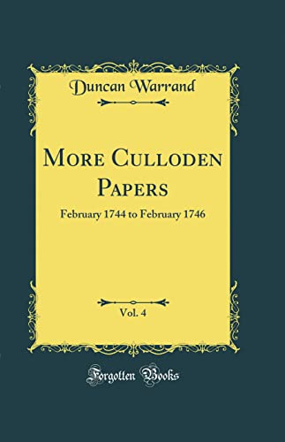 Imagen de archivo de More Culloden Papers, Vol 4 February 1744 to February 1746 Classic Reprint a la venta por PBShop.store US