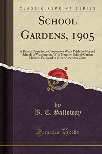 Beispielbild fr School Gardens, 1905 A Report Upon Some Cooperative Work With the Normal Schools of Washington, With Notes on SchoolGarden Methods Followed in Other American Cities Classic Reprint zum Verkauf von PBShop.store US