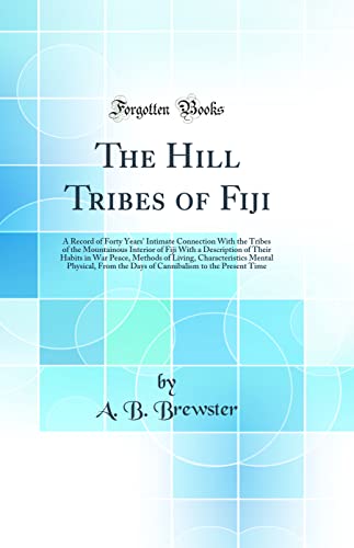 Stock image for The Hill Tribes of Fiji A Record of Forty Years' Intimate Connection With the Tribes of the Mountainous Interior of Fiji With a Description of Their Physical, From the Days of Cannibalism to for sale by PBShop.store US