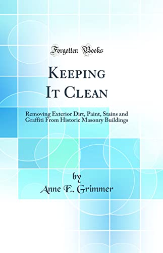 9780266835974: Keeping It Clean: Removing Exterior Dirt, Paint, Stains and Graffiti From Historic Masonry Buildings (Classic Reprint)