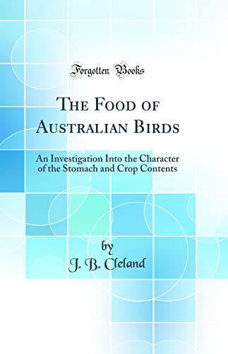 Beispielbild fr The Food of Australian Birds: An Investigation Into the Character of the Stomach and Crop Contents (Classic Reprint) zum Verkauf von Reuseabook