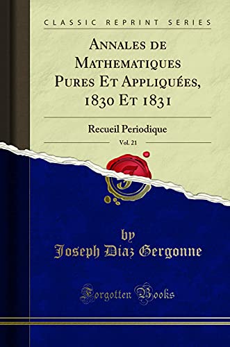 Stock image for Annales de Mathematiques Pures Et Appliqu es, 1830 Et 1831, Vol. 21 for sale by Forgotten Books