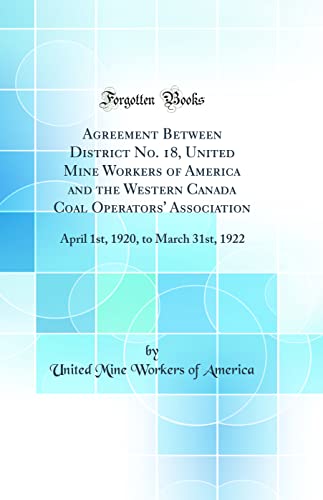 9780266873778: Agreement Between District No. 18, United Mine Workers of America and the Western Canada Coal Operators' Association: April 1st, 1920, to March 31st, 1922 (Classic Reprint)