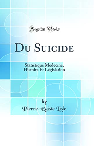 9780266874430: Du Suicide: Statistique Mdecine, Histoire Et Lgislation (Classic Reprint)
