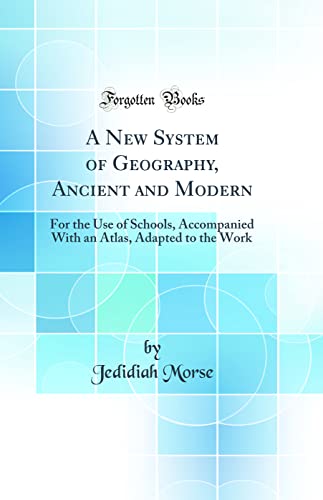 Stock image for A New System of Geography, Ancient and Modern For the Use of Schools, Accompanied With an Atlas, Adapted to the Work Classic Reprint for sale by PBShop.store US