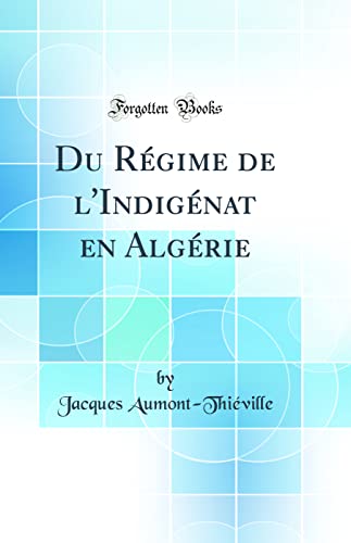 Beispielbild fr Du Rgime de l'Indignat en Algrie Classic Reprint zum Verkauf von PBShop.store US