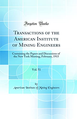 Beispielbild fr Transactions of the American Institute of Mining Engineers, Vol. 51 : Containing the Papers and Discussions of the New York Meeting, February, 1915 (Classic Reprint) zum Verkauf von Buchpark