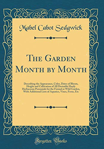 Beispielbild fr The Garden Month by Month : Describing the Appearance, Color, Dates of Bloom, Height and Cultivation of All Desirable Hardy Herbaceous Perennials for the Formal or Wild Garden, With Additional Lists of Aquatics, Vines, Ferns, Et zum Verkauf von Buchpark