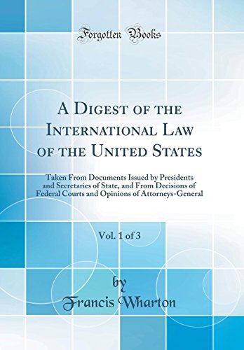Beispielbild fr A Digest of the International Law of the United States, Vol 1 of 3 Taken From Documents Issued by Presidents and Secretaries of State, and From of AttorneysGeneral Classic Reprint zum Verkauf von PBShop.store US