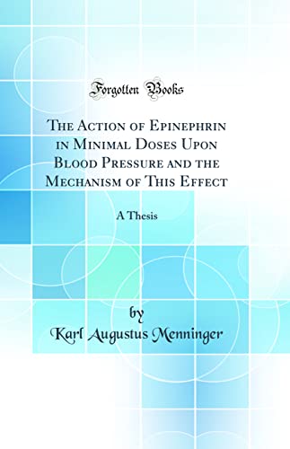 Stock image for The Action of Epinephrin in Minimal Doses Upon Blood Pressure and the Mechanism of This Effect A Thesis Classic Reprint for sale by PBShop.store US