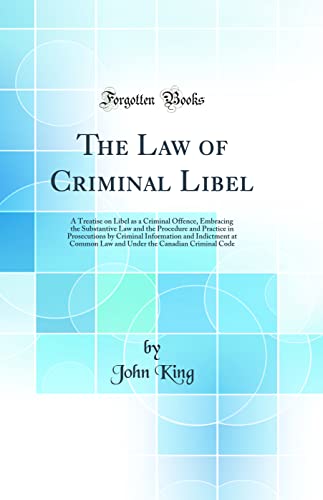 Stock image for The Law of Criminal Libel A Treatise on Libel as a Criminal Offence, Embracing the Substantive Law and the Procedure and Practice in Prosecutions by the Canadian Criminal Code Classic Reprint for sale by PBShop.store US