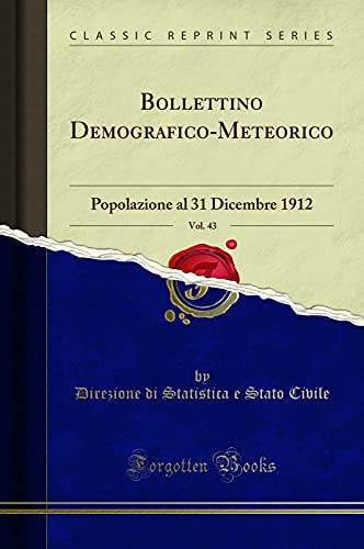 Stock image for Bollettino DemograficoMeteorico, Vol 43 Popolazione al 31 Dicembre 1912 Classic Reprint for sale by PBShop.store US