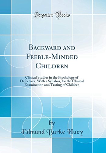Imagen de archivo de Backward and FeebleMinded Children Clinical Studies in the Psychology of Defectives, With a Syllabus, for the Clinical Examination and Testing of Children Classic Reprint a la venta por PBShop.store US