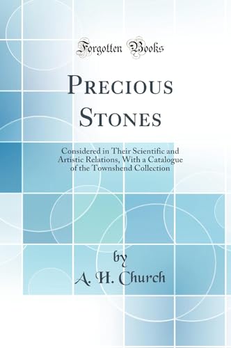 Stock image for Precious Stones Considered in Their Scientific and Artistic Relations, With a Catalogue of the Townshend Collection Classic Reprint for sale by PBShop.store US