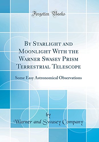 Stock image for By Starlight and Moonlight With the Warner Swasey Prism Terrestrial Telescope Some Easy Astronomical Observations Classic Reprint for sale by PBShop.store US