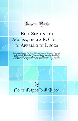 Imagen de archivo de Ecc. Sezione di Accusa, della R. Corte di Appello di Lucca: Difesa dei Signori Cav. Ing. Alfonso Hennin, Direttore Generale della Societ? "Elba"; Ing. Federigo Gleim, Capo Servizio Degli Alti Forni in Portferraio; Ing. Gastone Mardag?, Capo Servizio Delle a la venta por PBShop.store US