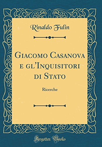 9780267015894: Giacomo Casanova e gl'Inquisitori di Stato: Ricerche (Classic Reprint)