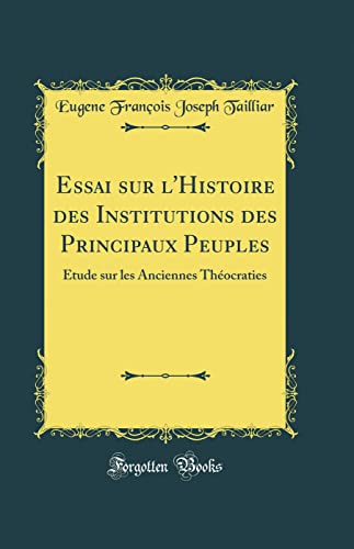 Imagen de archivo de Essai sur l'Histoire des Institutions des Principaux Peuples tude sur les Anciennes Thocraties Classic Reprint a la venta por PBShop.store US