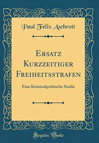 Stock image for Ersatz Kurzzeitiger Freiheitsstrafen: Eine Kriminalpolitische Studie (Classic Reprint) for sale by PBShop.store US