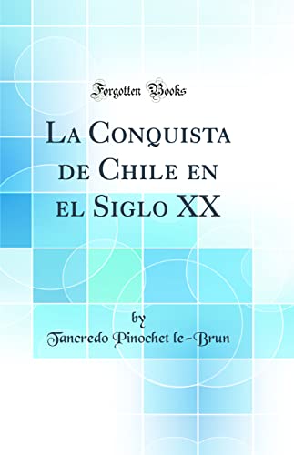 Imagen de archivo de La Conquista de Chile en el Siglo XX Classic Reprint a la venta por PBShop.store US