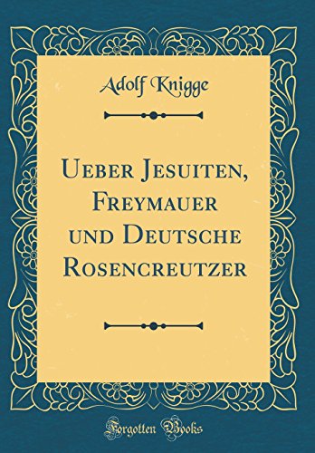 Stock image for Ueber Jesuiten, Freymauer und Deutsche Rosencreutzer (Classic Reprint) (German Edition) for sale by WorldofBooks