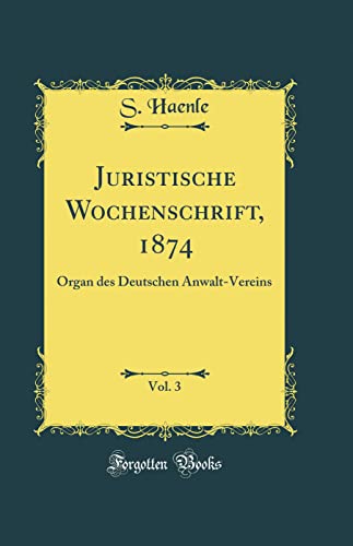 Imagen de archivo de Juristische Wochenschrift, 1874, Vol 3 Organ des Deutschen AnwaltVereins Classic Reprint a la venta por PBShop.store US