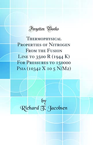 Stock image for Thermophysical Properties of Nitrogen From the Fusion Line to 3500 R (1944 K) For Pressures to 150000 Psia (10342 X 10 5 N/M2) (Classic Reprint) for sale by PBShop.store US