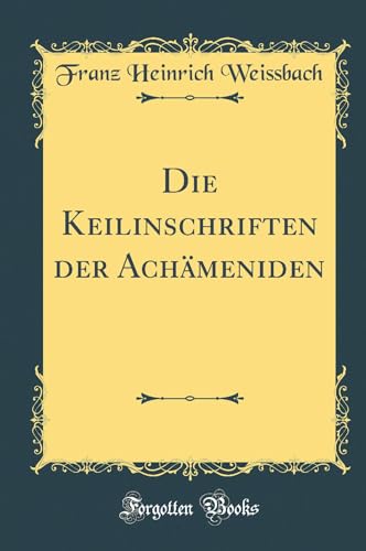 9780267060634: Die Keilinschriften der Achmeniden (Classic Reprint)