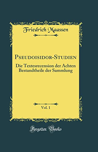 Beispielbild fr Pseudoisidor-Studien, Vol. 1 : Die Textesrecension der chten Bestandtheile der Sammlung (Classic Reprint) zum Verkauf von Buchpark
