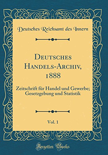 9780267078264: Deutsches Handels-Archiv, 1888, Vol. 1: Zeitschrift fr Handel und Gewerbe; Gesetzgebung und Statistik (Classic Reprint)