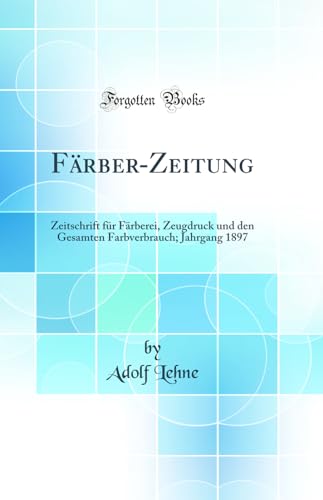 Imagen de archivo de FrberZeitung Zeitschrift fr Frberei, Zeugdruck und den Gesamten Farbverbrauch Jahrgang 1897 Classic Reprint a la venta por PBShop.store US