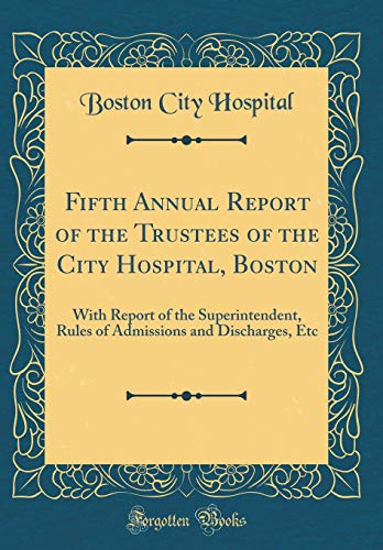 9780267098347: Fifth Annual Report of the Trustees of the City Hospital, Boston: With Report of the Superintendent, Rules of Admissions and Discharges, Etc (Classic Reprint)