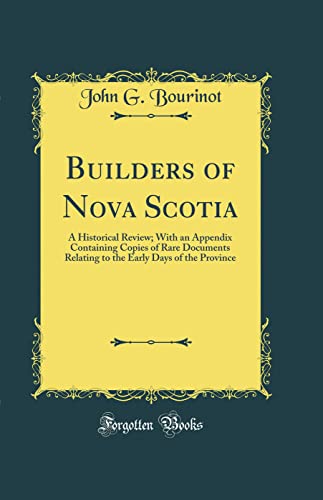 Beispielbild fr Builders of Nova Scotia A Historical Review With an Appendix Containing Copies of Rare Documents Relating to the Early Days of the Province Classic Reprint zum Verkauf von PBShop.store US