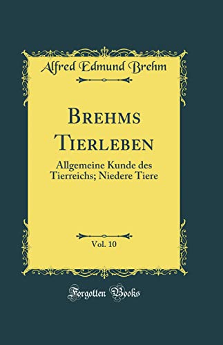 Imagen de archivo de Brehms Tierleben, Vol 10 Allgemeine Kunde des Tierreichs Niedere Tiere Classic Reprint a la venta por PBShop.store US