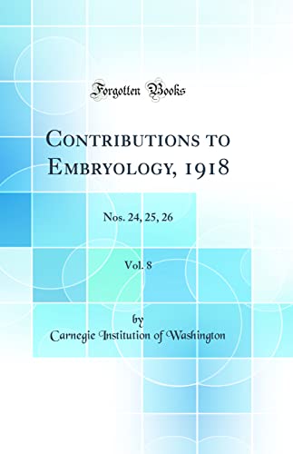 Imagen de archivo de Contributions to Embryology, 1918, Vol 8 Nos 24, 25, 26 Classic Reprint a la venta por PBShop.store US