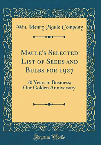 Imagen de archivo de Maule's Selected List of Seeds and Bulbs for 1927 50 Years in Business Our Golden Anniversary Classic Reprint a la venta por PBShop.store US