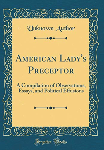 9780267128723: American Lady's Preceptor: A Compilation of Observations, Essays, and Political Effusions (Classic Reprint)