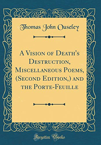 Stock image for A Vision of Death's Destruction, Miscellaneous Poems, Second Edition, and the PorteFeuille Classic Reprint for sale by PBShop.store US