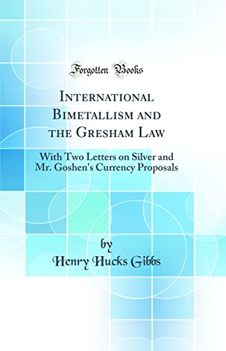 Beispielbild fr International Bimetallism and the Gresham Law With Two Letters on Silver and Mr Goshen's Currency Proposals Classic Reprint zum Verkauf von PBShop.store US
