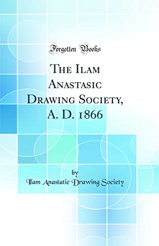 Beispielbild fr The Ilam Anastasic Drawing Society, A D 1866 Classic Reprint zum Verkauf von PBShop.store US