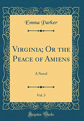 Stock image for Virginia Or the Peace of Amiens, Vol 3 A Novel Classic Reprint for sale by PBShop.store US