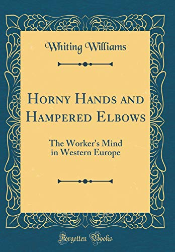 Stock image for Horny Hands and Hampered Elbows: The Worker's Mind in Western Europe (Classic Reprint) for sale by PBShop.store US