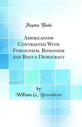 Stock image for Americanism Contrasted With Foreignism, Romanism and Bogus Democracy Classic Reprint for sale by PBShop.store US