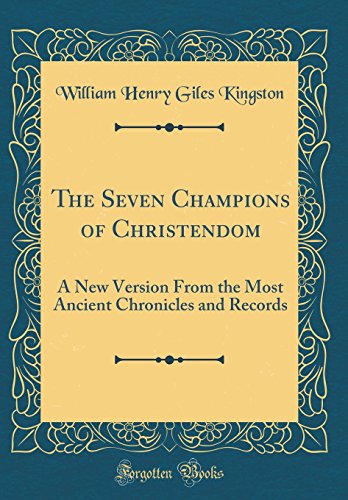 Stock image for The Seven Champions of Christendom A New Version From the Most Ancient Chronicles and Records Classic Reprint for sale by PBShop.store US